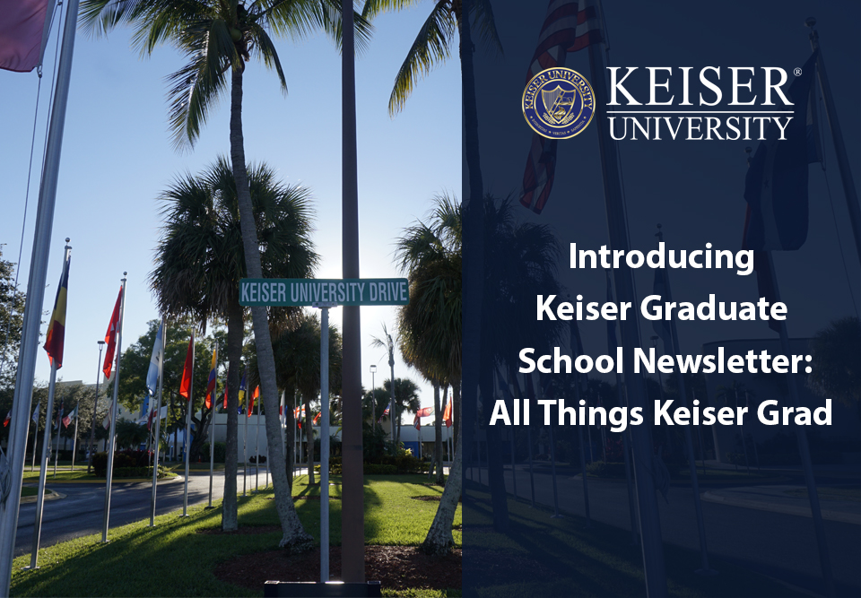 Introducing Keiser Graduate School Newsletter: All Things Keiser Grad